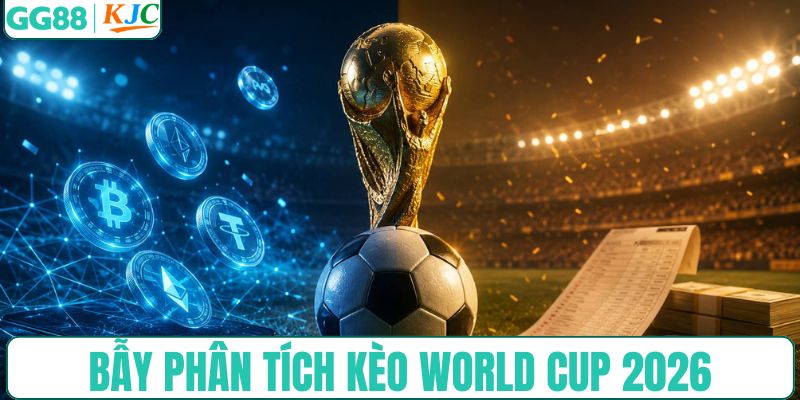 Bẫy khi phân tích kèo World Cup 2026